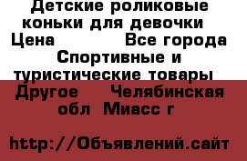 Детские роликовые коньки для девочки › Цена ­ 1 300 - Все города Спортивные и туристические товары » Другое   . Челябинская обл.,Миасс г.